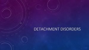 DETACHMENT DISORDERS DEFINITION Attachment issues fall on a