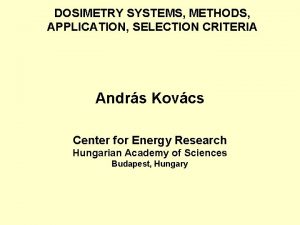 DOSIMETRY SYSTEMS METHODS APPLICATION SELECTION CRITERIA Andrs Kovcs