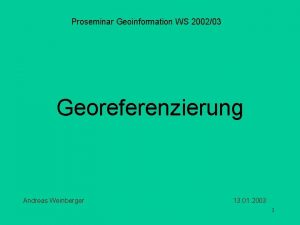 Proseminar Geoinformation WS 200203 Georeferenzierung Andreas Weinberger 13