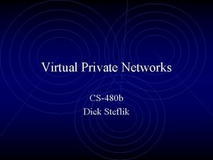 Virtual Private Networks CS480 b Dick Steflik Virtual