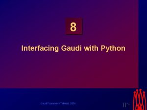 8 Interfacing Gaudi with Python Gaudi Framework Tutorial