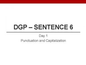 DGP SENTENCE 6 Day 1 Punctuation and Capitalization