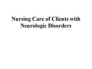Nursing Care of Clients with Neurologic Disorders Client