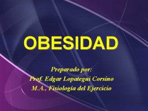 OBESIDAD Preparado por Prof Edgar Lopategui Corsino M