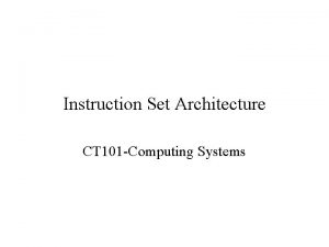 Instruction Set Architecture CT 101 Computing Systems Content