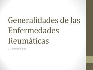 Generalidades de las Enfermedades Reumticas Dr Ricardo Curc