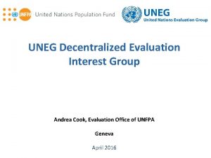 UNEG Decentralized Evaluation Interest Group Andrea Cook Evaluation