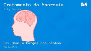 Tratamento da Anorexia Psiquiatria Dr Danilo Borges dos