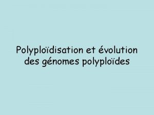 Polyplodisation et volution des gnomes polyplodes Polyploidie chez