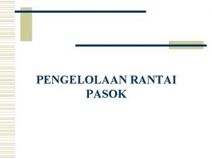 PENGELOLAAN RANTAI PASOK Manajemen Rantai Pasokan Manajemen Rantai