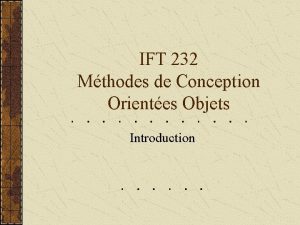 IFT 232 Mthodes de Conception Orientes Objets Introduction