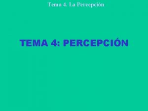 Tema 4 La Percepcin TEMA 4 PERCEPCIN Tema