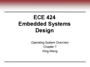 ECE 424 Embedded Systems Design Operating System Overview