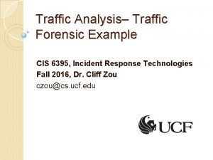 Traffic Analysis Traffic Forensic Example CIS 6395 Incident