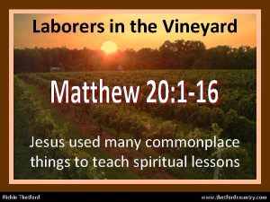 Laborers in the Vineyard Jesus used many commonplace