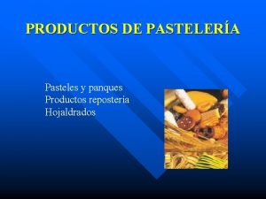 PRODUCTOS DE PASTELERA Pasteles y panques Productos repostera