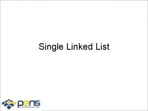 Single Linked List Single Linked List Single linked
