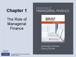 Chapter 1 The Role of Managerial Finance Copyright