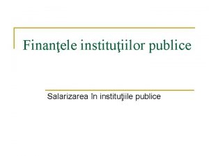 Finanele instituiilor publice Salarizarea n instituiile publice Sistemul