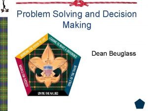 Problem Solving and Decision Making Dean Beuglass Objectives