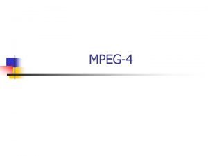 MPEG4 MPEG4 n n n MPEG4 or ISOIEC