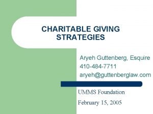 CHARITABLE GIVING STRATEGIES Aryeh Guttenberg Esquire 410 484