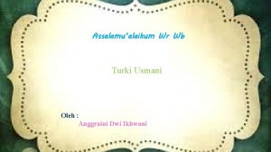 Assalamualaikum Wr Wb Turki Usmani Oleh Anggraini Dwi