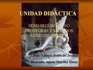 UNIDAD DIDCTICA SEXO SEGURO SEXO PROTEGIDO Y MTODOS