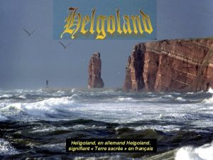 Heligoland en allemand Helgoland signifiant Terre sacre en