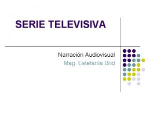 SERIE TELEVISIVA Narracin Audiovisual Mag Estefana Brid Esquema