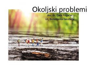 Okoljski problemi doc dr Tjaa Pogaar UL Biotehnika