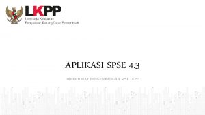 APLIKASI SPSE 4 3 DIREKTORAT PENGEMBANGAN SPSE LKPP