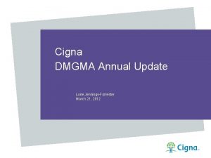 Cigna DMGMA Annual Update Lorie JenningsForrester March 21