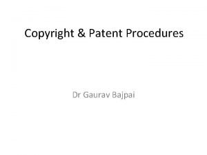 Copyright Patent Procedures Dr Gaurav Bajpai URCST to