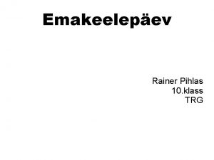 Emakeelepev Rainer Pihlas 10 klass TRG Millest sai