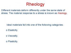 Rheology Different materials deform differently under the same