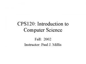 CPS 120 Introduction to Computer Science Fall 2002