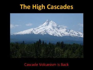 The High Cascades Cascade Volcanism Is Back I