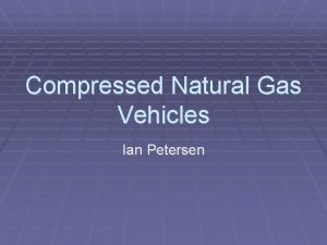 Compressed Natural Gas Vehicles Ian Petersen Energy Density