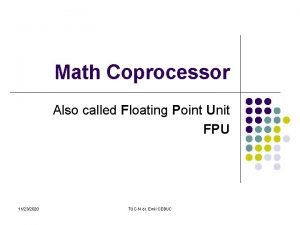 Math Coprocessor Also called Floating Point Unit FPU