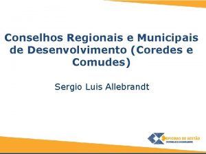 Conselhos Regionais e Municipais de Desenvolvimento Coredes e