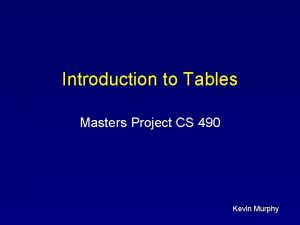 Introduction to Tables Masters Project CS 490 Kevin