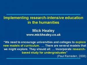 Implementing researchintensive education in the humanities Mick Healey