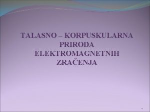 TALASNO KORPUSKULARNA PRIRODA ELEKTROMAGNETNIH ZRAENJA 1 ELEKTROMAGNETNA ZRAENJA