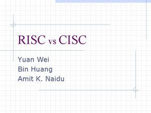 RISC vs CISC Yuan Wei Bin Huang Amit