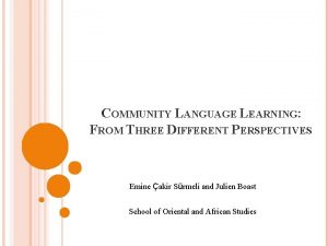 COMMUNITY LANGUAGE LEARNING FROM THREE DIFFERENT PERSPECTIVES Emine