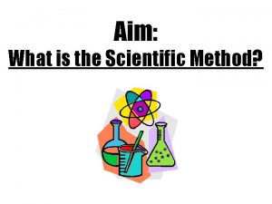 Aim What is the Scientific Method The Scientific