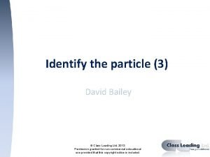 Identify the particle 3 David Bailey Class Leading