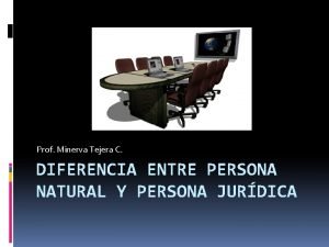 Prof Minerva Tejera C DIFERENCIA ENTRE PERSONA NATURAL