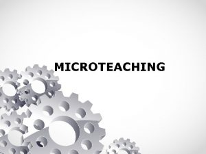 MICROTEACHING DEFINITIONS OF MICRO TEACHING A scaled down
